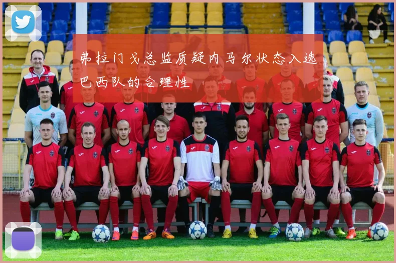 弗拉门戈总监质疑内马尔状态入选巴西队的合理性