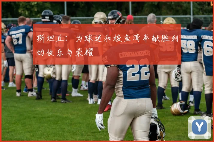 斯坦丘：为球迷和梭鱼湾奉献胜利的快乐与荣耀